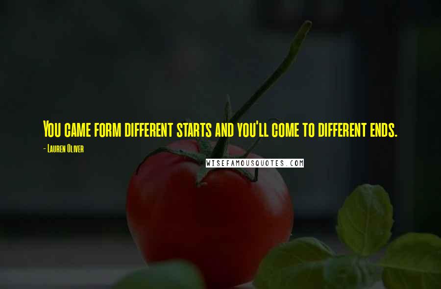 Lauren Oliver Quotes: You came form different starts and you'll come to different ends.