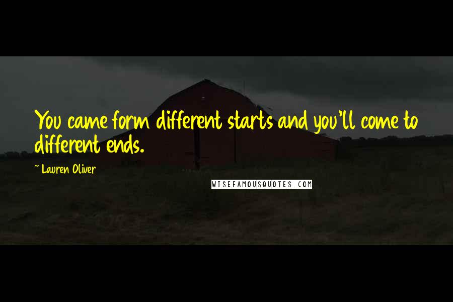 Lauren Oliver Quotes: You came form different starts and you'll come to different ends.