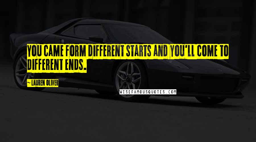 Lauren Oliver Quotes: You came form different starts and you'll come to different ends.