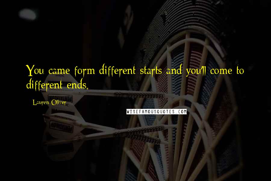 Lauren Oliver Quotes: You came form different starts and you'll come to different ends.