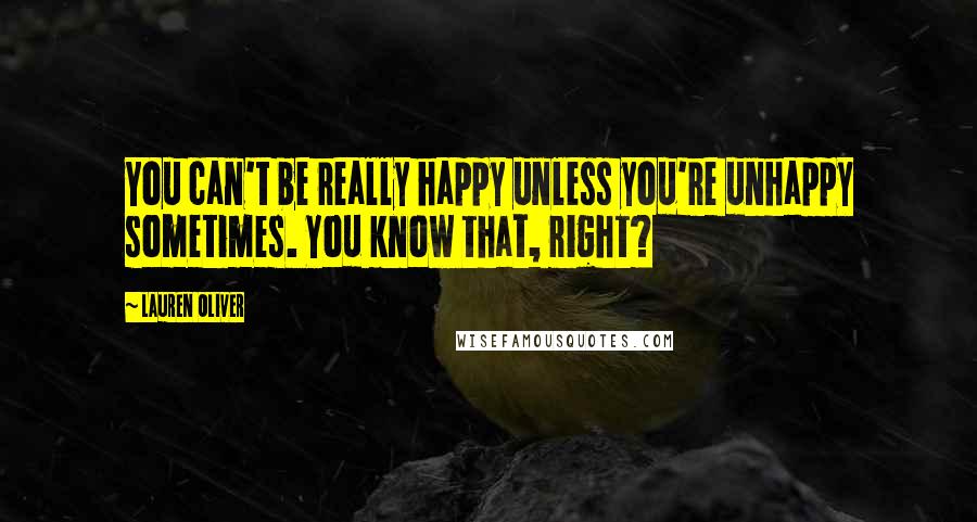 Lauren Oliver Quotes: You can't be really happy unless you're unhappy sometimes. You know that, right?