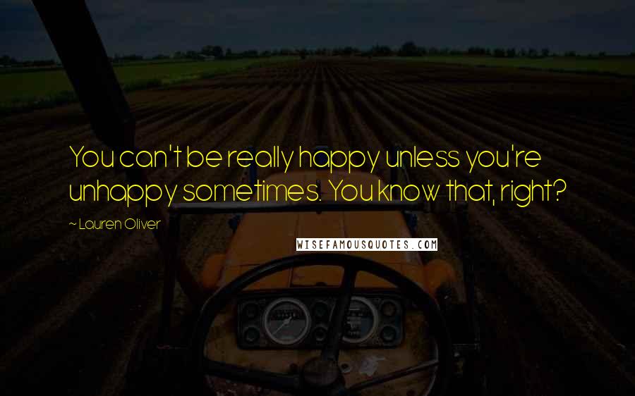 Lauren Oliver Quotes: You can't be really happy unless you're unhappy sometimes. You know that, right?