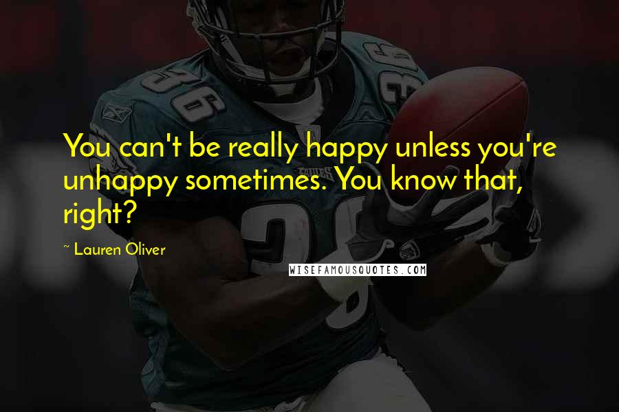 Lauren Oliver Quotes: You can't be really happy unless you're unhappy sometimes. You know that, right?