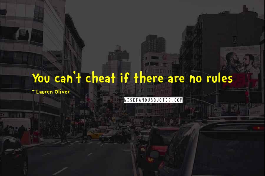 Lauren Oliver Quotes: You can't cheat if there are no rules