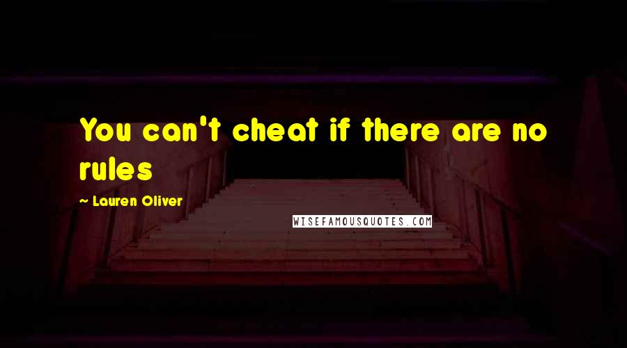 Lauren Oliver Quotes: You can't cheat if there are no rules