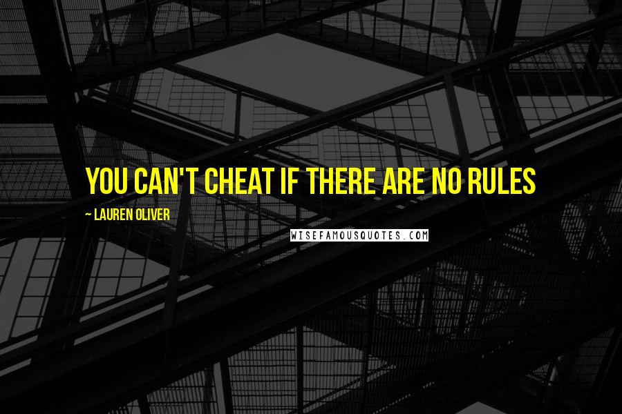 Lauren Oliver Quotes: You can't cheat if there are no rules