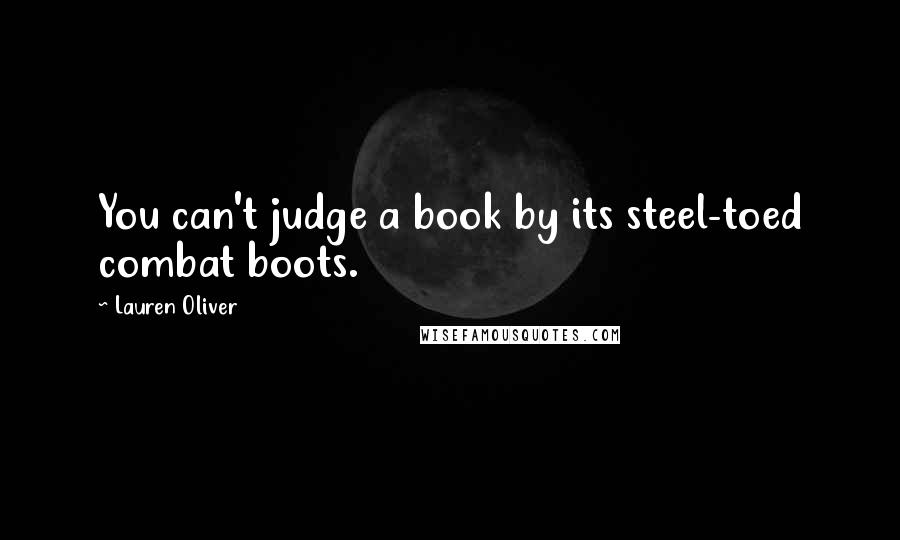 Lauren Oliver Quotes: You can't judge a book by its steel-toed combat boots.