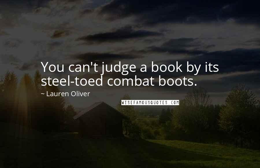 Lauren Oliver Quotes: You can't judge a book by its steel-toed combat boots.