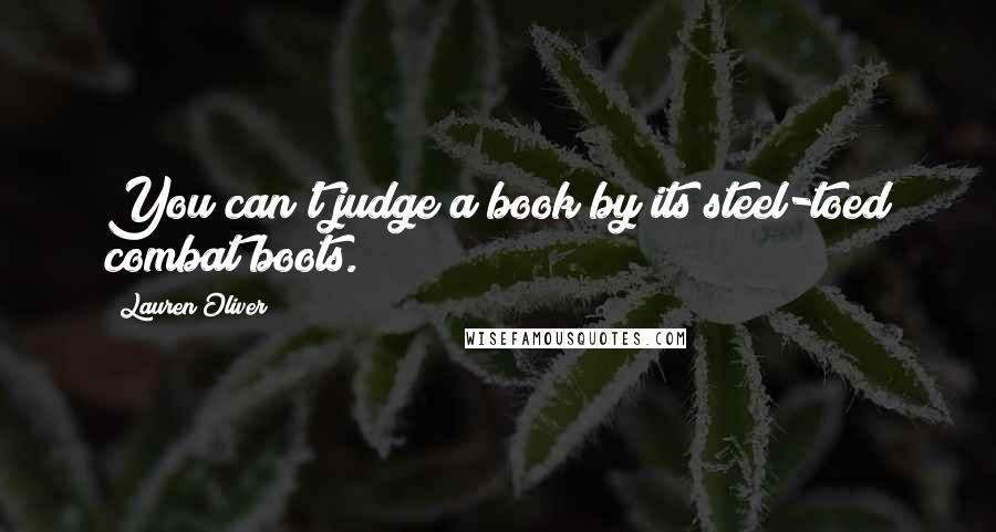 Lauren Oliver Quotes: You can't judge a book by its steel-toed combat boots.