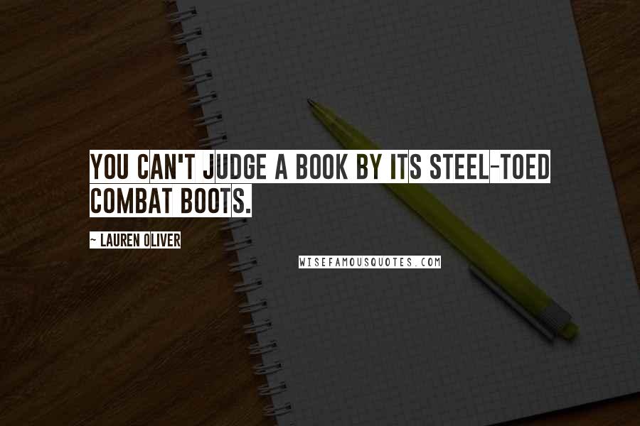 Lauren Oliver Quotes: You can't judge a book by its steel-toed combat boots.
