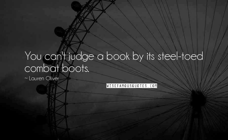 Lauren Oliver Quotes: You can't judge a book by its steel-toed combat boots.