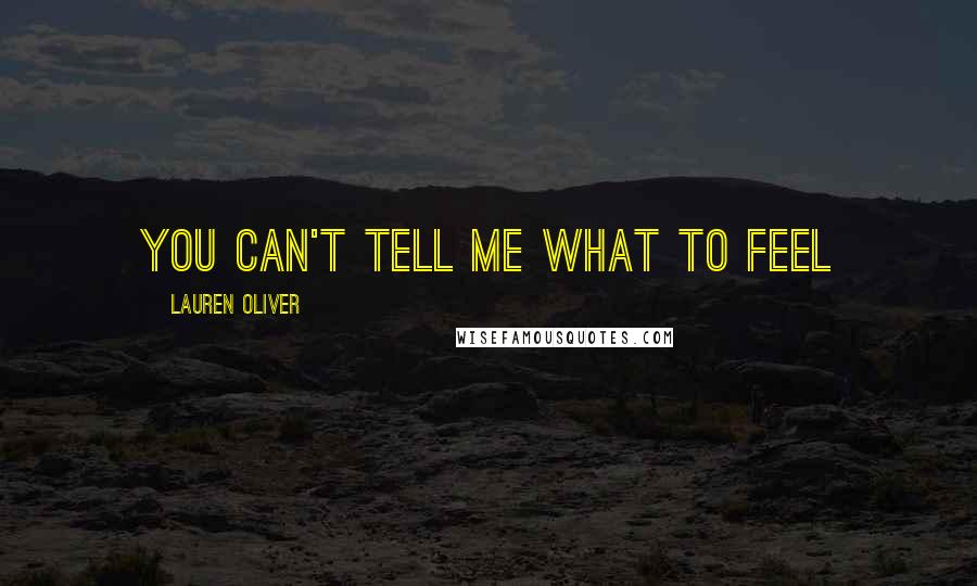 Lauren Oliver Quotes: You can't tell me what to feel