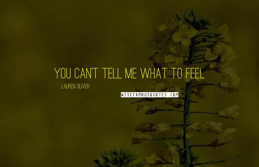 Lauren Oliver Quotes: You can't tell me what to feel