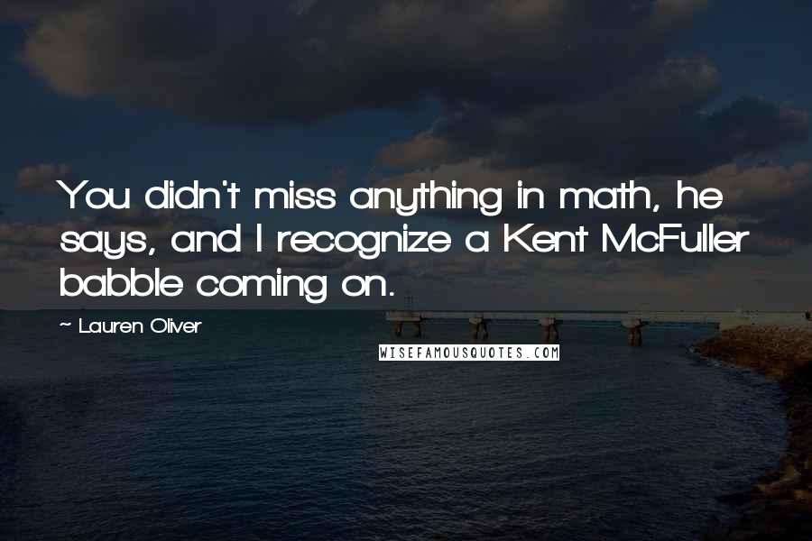 Lauren Oliver Quotes: You didn't miss anything in math, he says, and I recognize a Kent McFuller babble coming on.