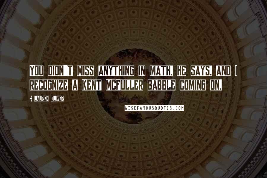 Lauren Oliver Quotes: You didn't miss anything in math, he says, and I recognize a Kent McFuller babble coming on.