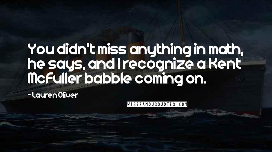 Lauren Oliver Quotes: You didn't miss anything in math, he says, and I recognize a Kent McFuller babble coming on.