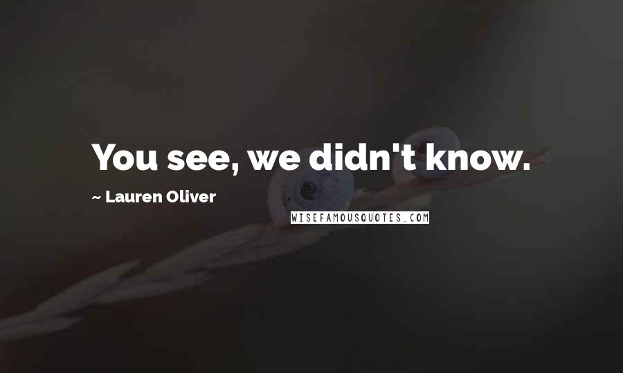 Lauren Oliver Quotes: You see, we didn't know.