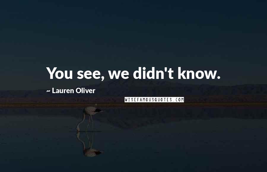 Lauren Oliver Quotes: You see, we didn't know.