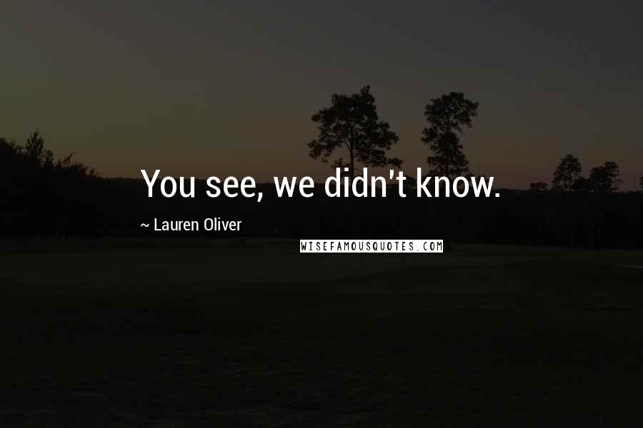 Lauren Oliver Quotes: You see, we didn't know.