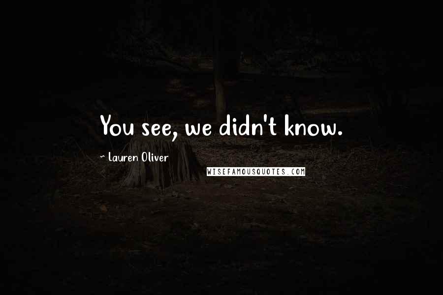 Lauren Oliver Quotes: You see, we didn't know.