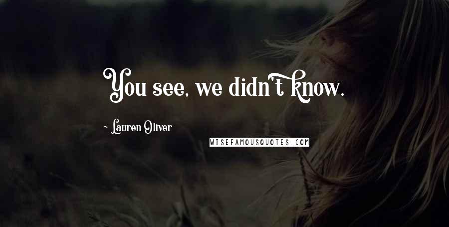 Lauren Oliver Quotes: You see, we didn't know.