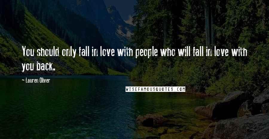 Lauren Oliver Quotes: You should only fall in love with people who will fall in love with you back.