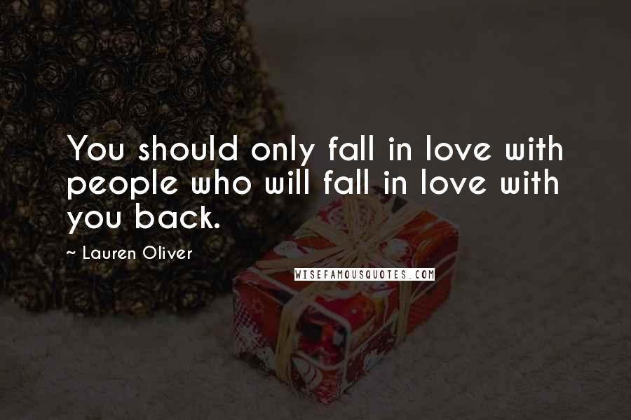 Lauren Oliver Quotes: You should only fall in love with people who will fall in love with you back.