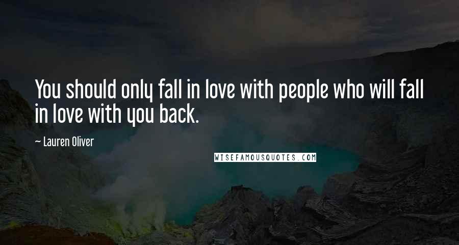 Lauren Oliver Quotes: You should only fall in love with people who will fall in love with you back.