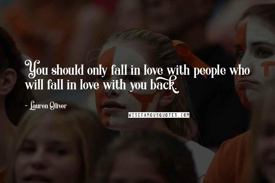 Lauren Oliver Quotes: You should only fall in love with people who will fall in love with you back.