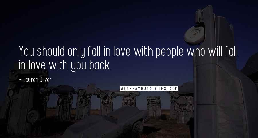 Lauren Oliver Quotes: You should only fall in love with people who will fall in love with you back.