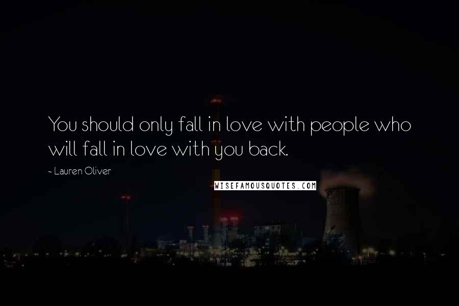 Lauren Oliver Quotes: You should only fall in love with people who will fall in love with you back.