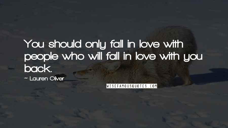 Lauren Oliver Quotes: You should only fall in love with people who will fall in love with you back.