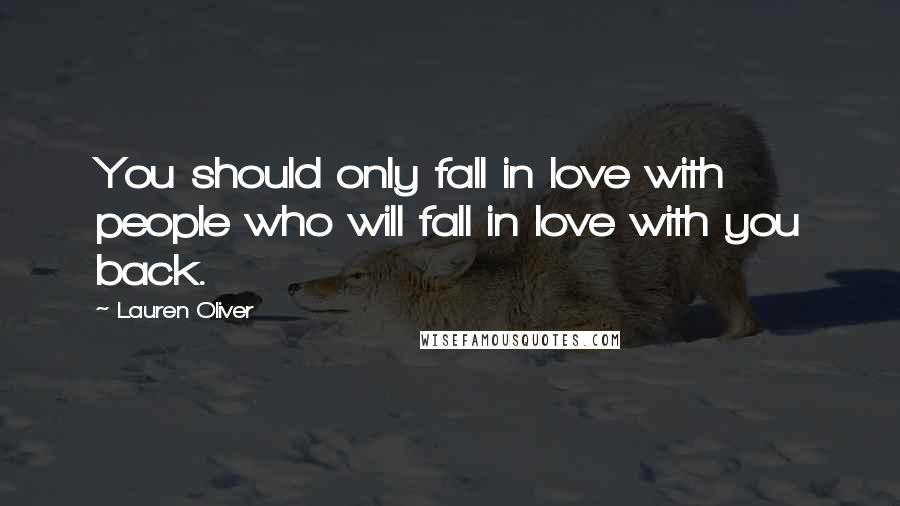 Lauren Oliver Quotes: You should only fall in love with people who will fall in love with you back.