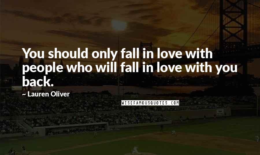 Lauren Oliver Quotes: You should only fall in love with people who will fall in love with you back.