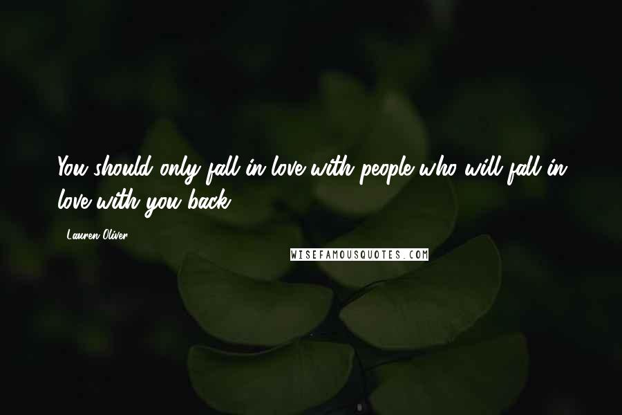 Lauren Oliver Quotes: You should only fall in love with people who will fall in love with you back.