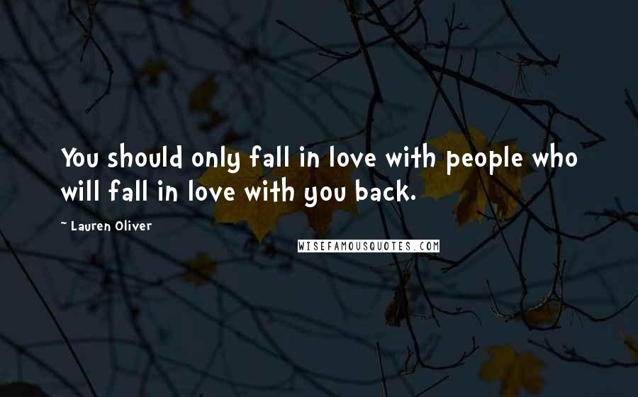 Lauren Oliver Quotes: You should only fall in love with people who will fall in love with you back.