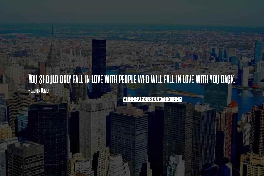 Lauren Oliver Quotes: You should only fall in love with people who will fall in love with you back.