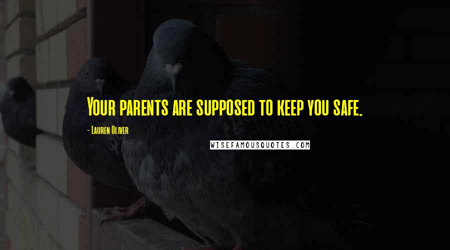 Lauren Oliver Quotes: Your parents are supposed to keep you safe.