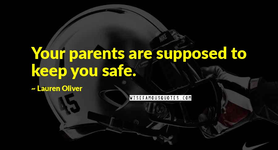 Lauren Oliver Quotes: Your parents are supposed to keep you safe.