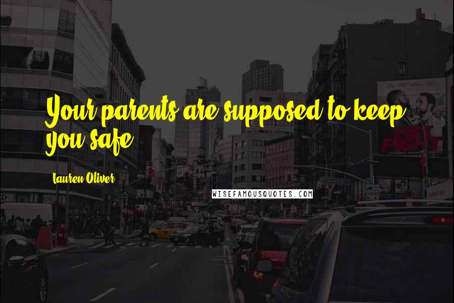 Lauren Oliver Quotes: Your parents are supposed to keep you safe.