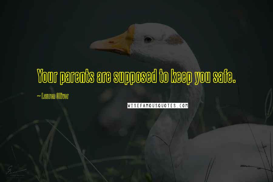 Lauren Oliver Quotes: Your parents are supposed to keep you safe.