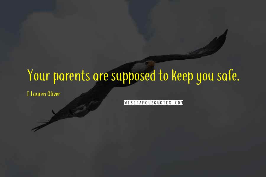 Lauren Oliver Quotes: Your parents are supposed to keep you safe.