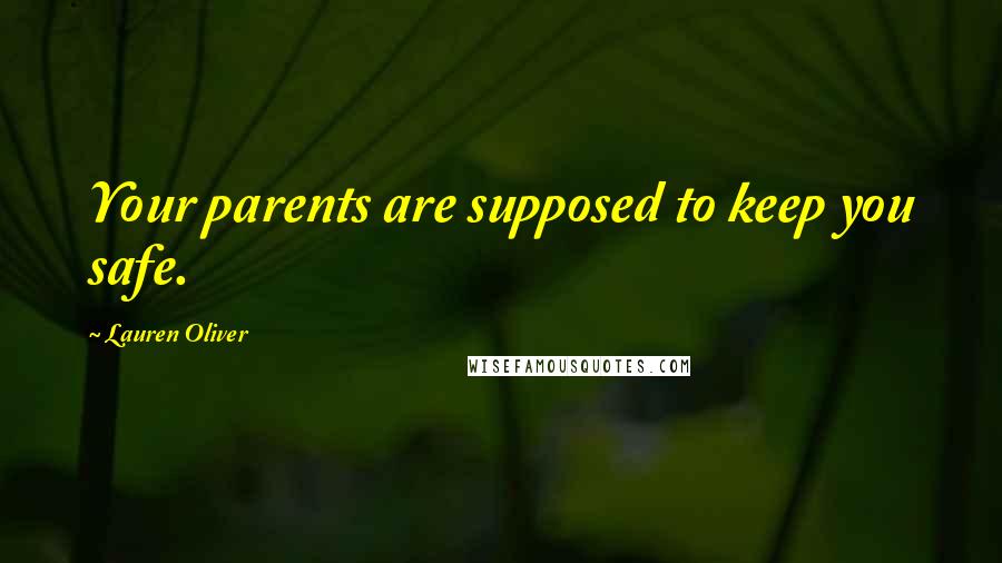 Lauren Oliver Quotes: Your parents are supposed to keep you safe.