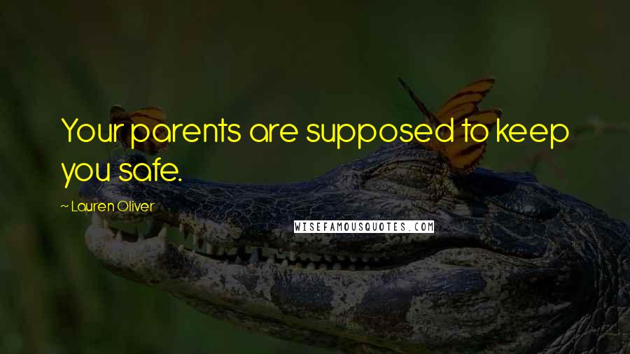Lauren Oliver Quotes: Your parents are supposed to keep you safe.