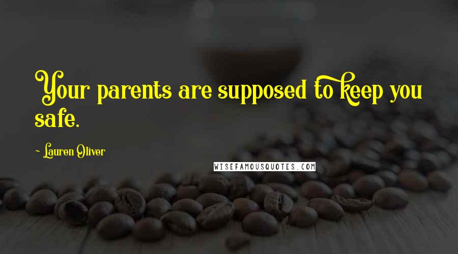 Lauren Oliver Quotes: Your parents are supposed to keep you safe.