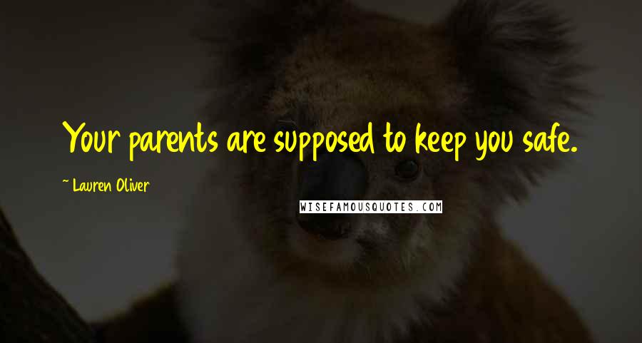 Lauren Oliver Quotes: Your parents are supposed to keep you safe.