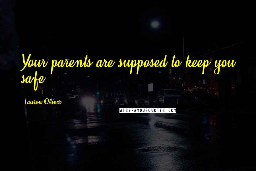 Lauren Oliver Quotes: Your parents are supposed to keep you safe.