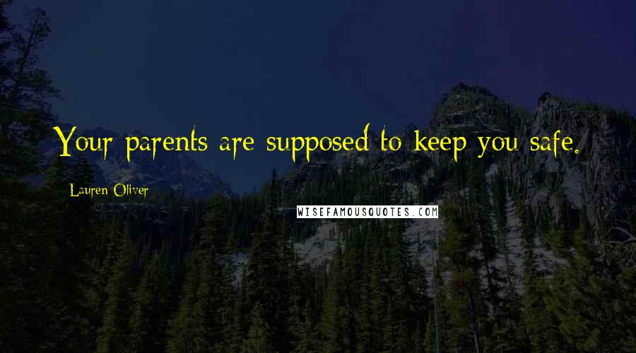 Lauren Oliver Quotes: Your parents are supposed to keep you safe.