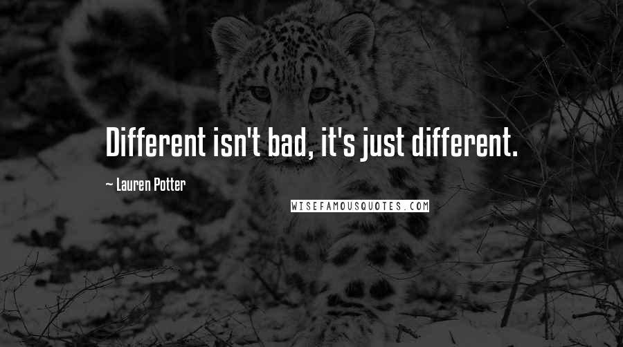 Lauren Potter Quotes: Different isn't bad, it's just different.