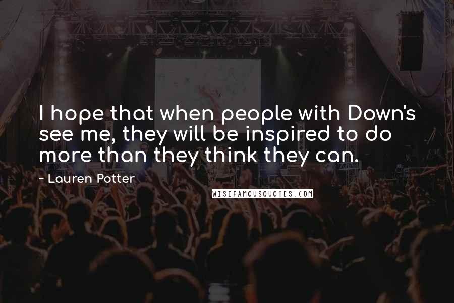 Lauren Potter Quotes: I hope that when people with Down's see me, they will be inspired to do more than they think they can.